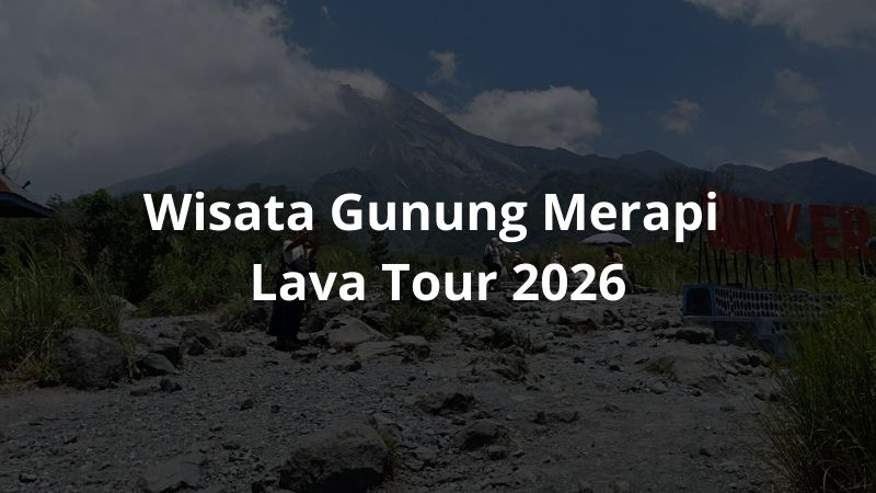 Wisata Gunung Merapi Lava Tour 2026